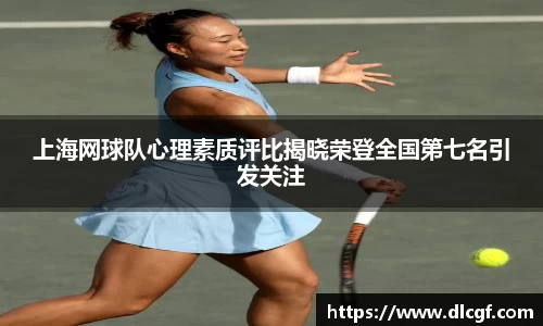 上海网球队心理素质评比揭晓荣登全国第七名引发关注